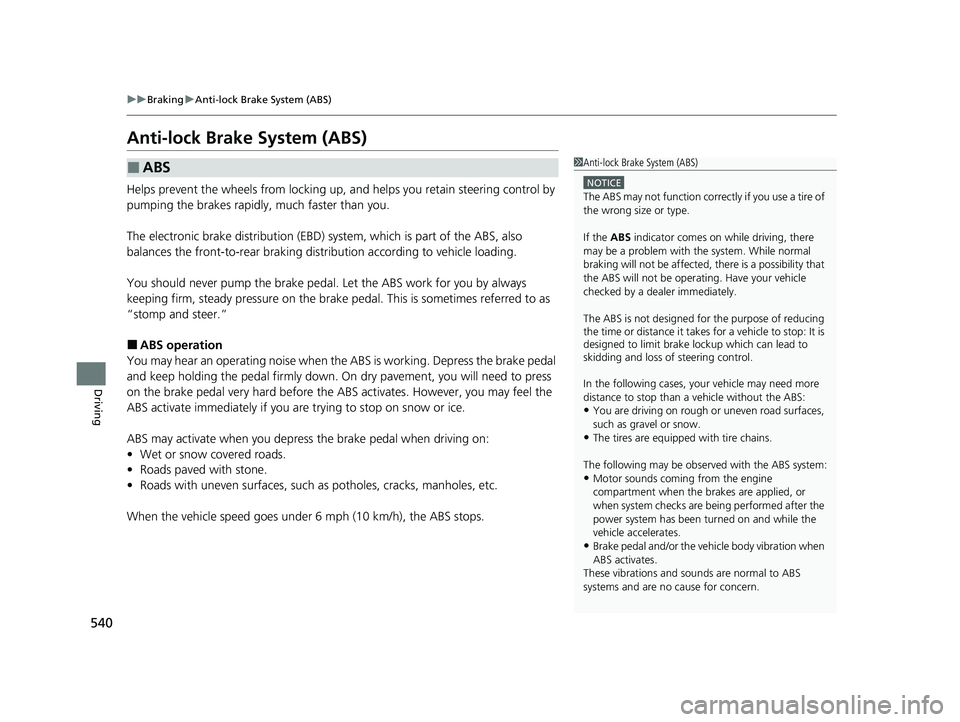 HONDA INSIGHT 2020  Owners Manual (in English) 540
uuBraking uAnti-lock Brake System (ABS)
Driving
Anti-lock Brake System (ABS)
Helps prevent the wheels from locking up, an d helps you retain steering control by 
pumping the brakes rapidly, much f