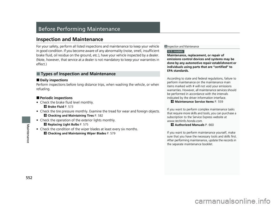 HONDA INSIGHT 2020  Owners Manual (in English) 552
Maintenance
Before Performing Maintenance
Inspection and Maintenance
For your safety, perform all listed inspections and maintenance to keep your vehicle 
in good condition. If you become aware of