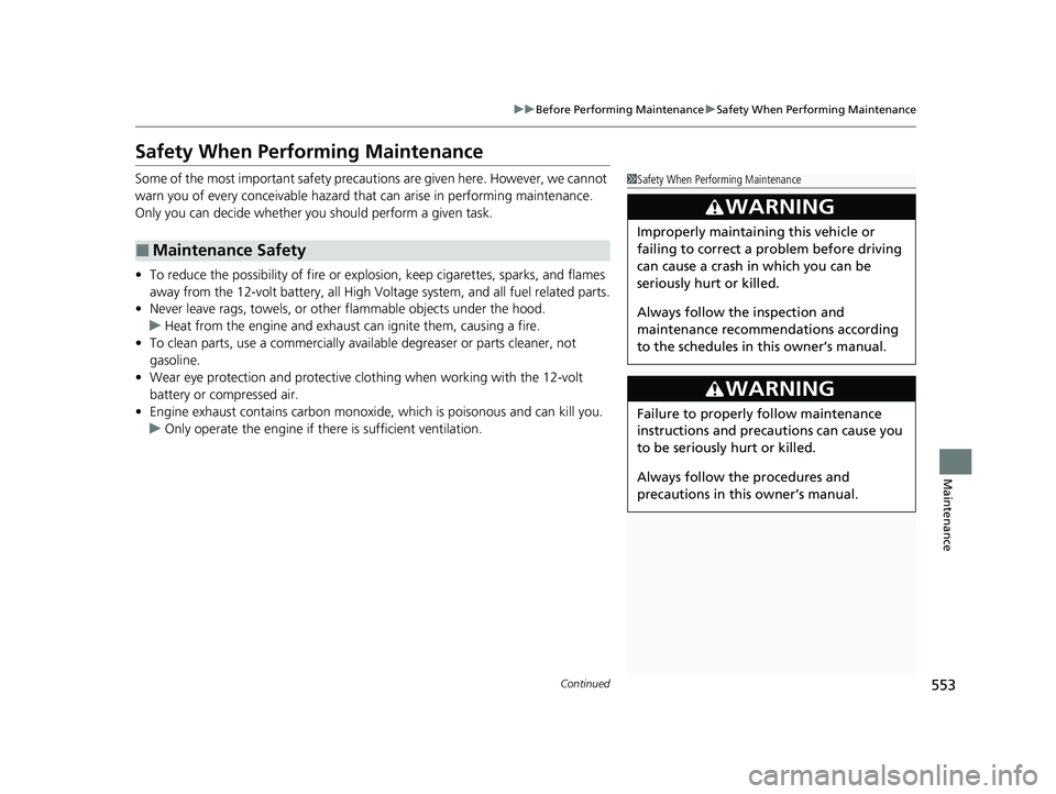 HONDA INSIGHT 2020  Owners Manual (in English) 553
uuBefore Performing Maintenance uSafety When Performing Maintenance
Continued
Maintenance
Safety When Performing Maintenance
Some of the most important safety precau tions are given here. However,