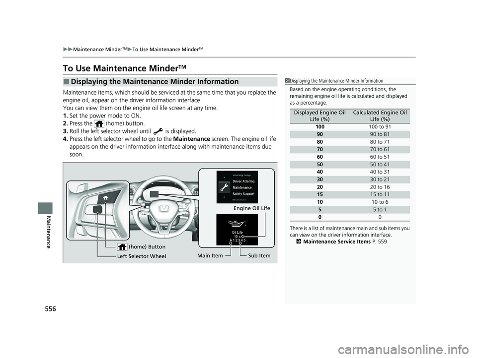 HONDA INSIGHT 2020  Owners Manual (in English) 556
uuMaintenance MinderTMuTo Use Maintenance MinderTM
Maintenance
To Use Maintenance MinderTM
Maintenance items, which should be serviced  at the same time that you replace the 
engine oil, appear on