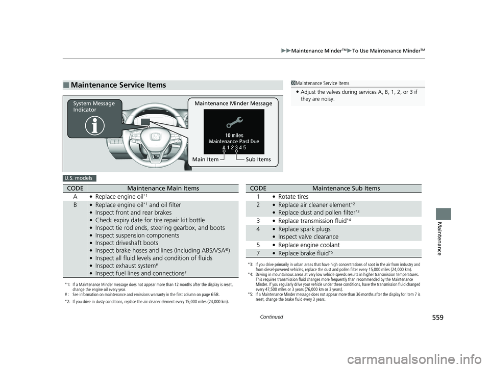 HONDA INSIGHT 2020 Owners Manual (in English) 559
uuMaintenance MinderTMuTo Use Maintenance MinderTM
Continued
Maintenance
■Maintenance Service Items1Maintenance Service Items
•Adjust the valves during services A, B, 1, 2, or 3 if
they are n HONDA INSIGHT 2020 Owners Manual (in English) 559
uuMaintenance MinderTMuTo Use Maintenance MinderTM
Continued
Maintenance
■Maintenance Service Items1Maintenance Service Items
•Adjust the valves during services A, B, 1, 2, or 3 if
they are n