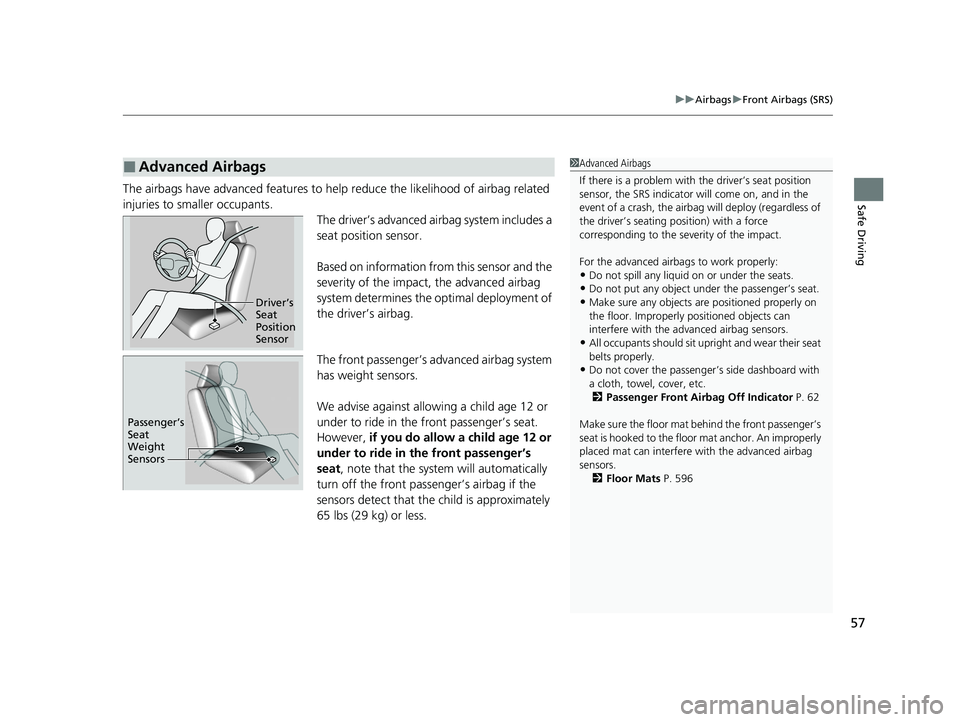 HONDA INSIGHT 2020  Owners Manual (in English) 57
uuAirbags uFront Airbags (SRS)
Safe DrivingThe airbags have advanced features to help  reduce the likelihood of airbag related 
injuries to smaller occupants. The driver’s advanced airbag system 