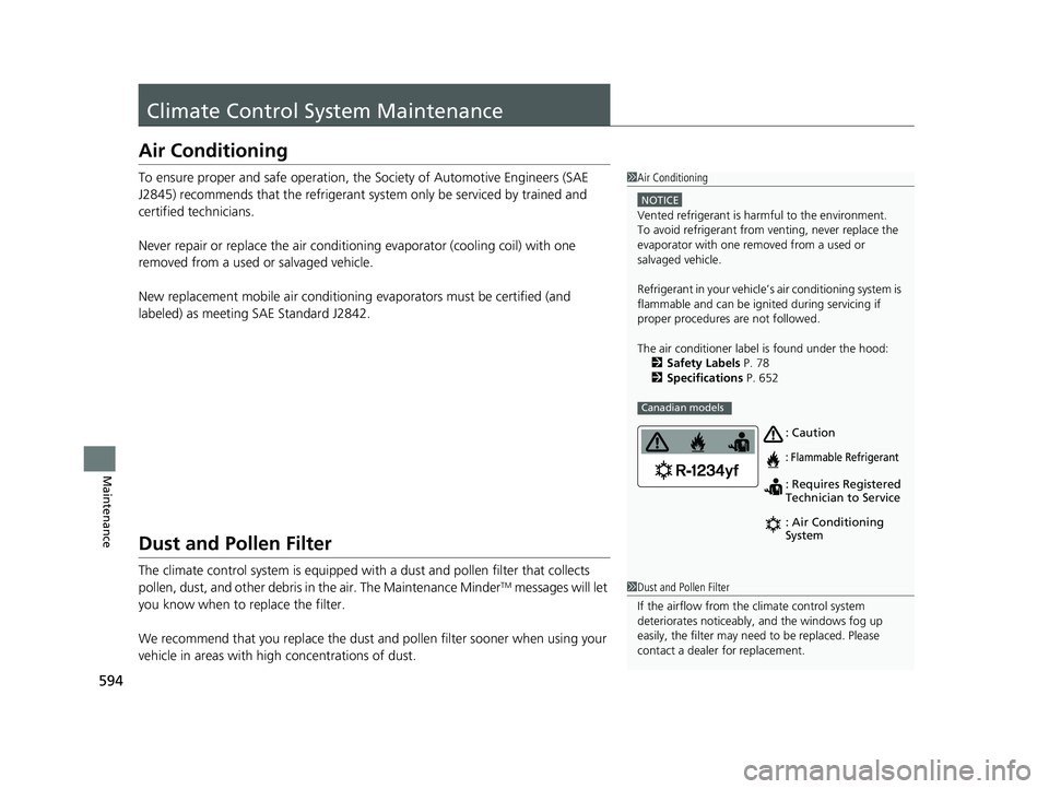 HONDA INSIGHT 2020   (in English) Owners Guide 594
Maintenance
Climate Control System Maintenance
Air Conditioning
To ensure proper and safe operation, th e Society of Automotive Engineers (SAE 
J2845) recommends that the refrigerant sy stem only 