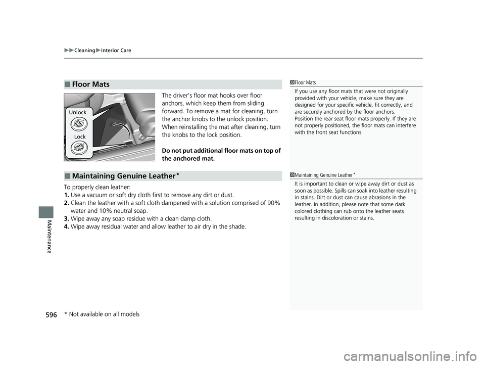 HONDA INSIGHT 2020  Owners Manual (in English) uuCleaning uInterior Care
596
Maintenance
The driver’s floor mat hooks over floor 
anchors, which keep them from sliding 
forward. To remove a  mat for cleaning, turn 
the anchor knobs to the unlock