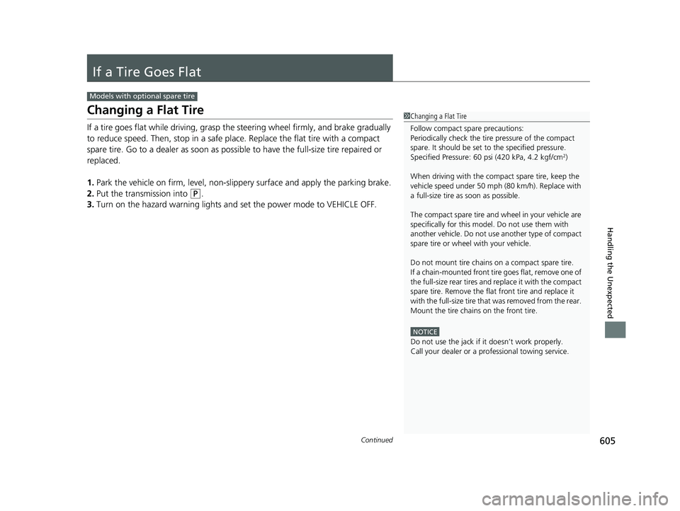 HONDA INSIGHT 2020 Owners Manual (in English) 605Continued
Handling the Unexpected
If a Tire Goes Flat
Changing a Flat Tire
If a tire goes flat while driving, grasp the steering wheel firmly, and brake gradually
to reduce speed. Then, stop in a HONDA INSIGHT 2020 Owners Manual (in English) 605Continued
Handling the Unexpected
If a Tire Goes Flat
Changing a Flat Tire
If a tire goes flat while driving, grasp the steering wheel firmly, and brake gradually
to reduce speed. Then, stop in a