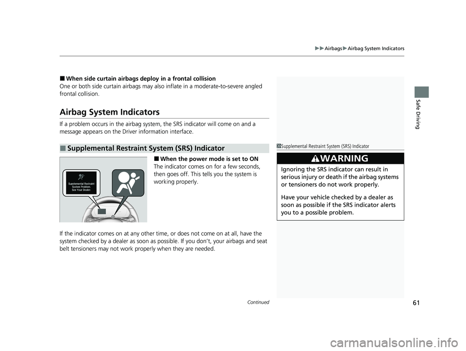 HONDA INSIGHT 2020  Owners Manual (in English) Continued61
uuAirbags uAirbag System Indicators
Safe Driving
■When side curtain airbags deploy in a frontal collision
One or both side curtain ai rbags may also inflate in a moderate-to-severe angle