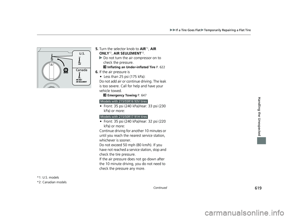 HONDA INSIGHT 2020  Owners Manual (in English) 619
uuIf a Tire Goes Flat uTemporarily Repairing a Flat Tire
Continued
Handling the Unexpected
5. Turn the selector knob to  AIR*1, AIR 
ONLY*2, AIR SEULEMENT*2.
u Do not turn the air compressor on to