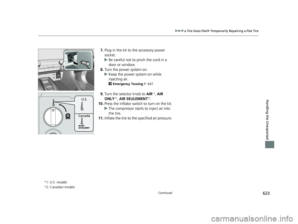 HONDA INSIGHT 2020  Owners Manual (in English) 623
uuIf a Tire Goes Flat uTemporarily Repairing a Flat Tire
Continued
Handling the Unexpected
7. Plug in the kit to  the accessory power 
socket.
u Be careful not to pinch the cord in a 
door or wind