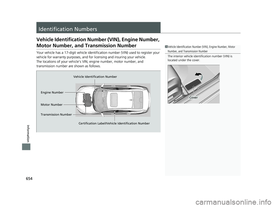 HONDA INSIGHT 2020 (in English) Manual Online 654
Information
Identification Numbers
Vehicle Identification Number (VIN), Engine Number,
Motor Number, and Transmission Number
Your vehicle has a 17-digit vehicle identification number (V IN) used HONDA INSIGHT 2020 (in English) Manual Online 654
Information
Identification Numbers
Vehicle Identification Number (VIN), Engine Number,
Motor Number, and Transmission Number
Your vehicle has a 17-digit vehicle identification number (V IN) used