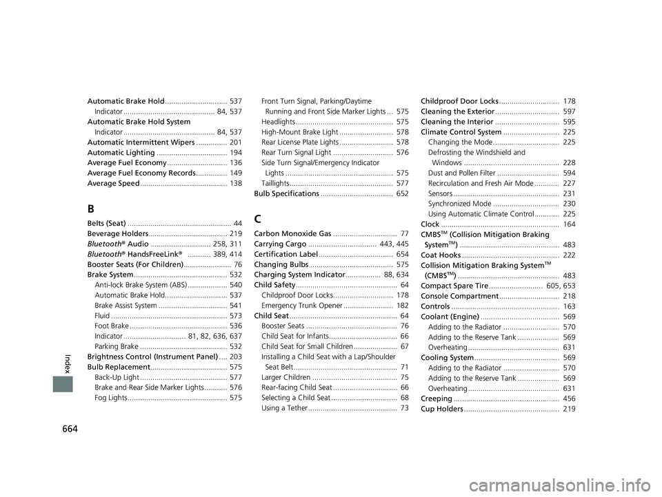 HONDA INSIGHT 2020  Owners Manual (in English) 664
Index
Automatic Brake Hold.............................. 537
Indicator ............................................  84, 537
Automatic Brake Hold System Indicator .................................