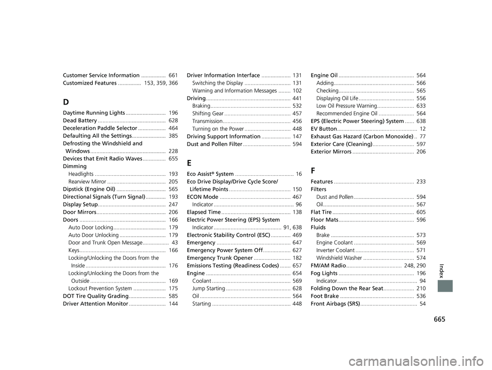 HONDA INSIGHT 2020  Owners Manual (in English) 665
Index
Customer Service Information................  661
Customized Features ...............  153, 359, 366
D
Daytime Running Lights ..........................  196
Dead Battery ...................