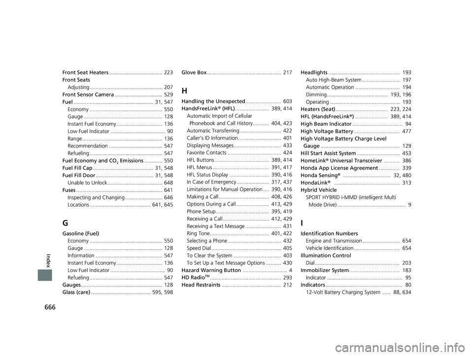 HONDA INSIGHT 2020  Owners Manual (in English) 666
Index
Front Seat Heaters.................................... 223
Front Seats
Adjusting ................................................. 207
Front Sensor Camera ................................ 52