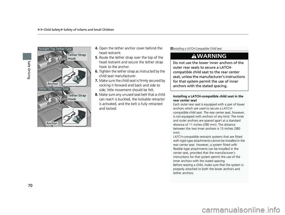 HONDA INSIGHT 2020  Owners Manual (in English) uuChild Safety uSafety of Infants and Small Children
70
Safe Driving
4. Open the tether anchor cover behind the 
head restraint.
5. Route the tether strap over the top of the 
head restraint and secur