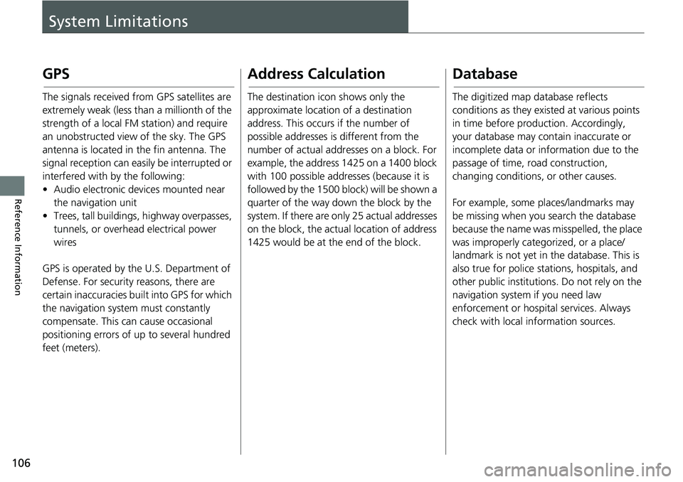 HONDA INSIGHT 2020  Navigation Manual (in English) 106
Reference Information
System Limitations
GPS
The signals received from GPS satellites are 
extremely weak (less than a millionth of the 
strength of a local FM station) and require 
an unobstructe