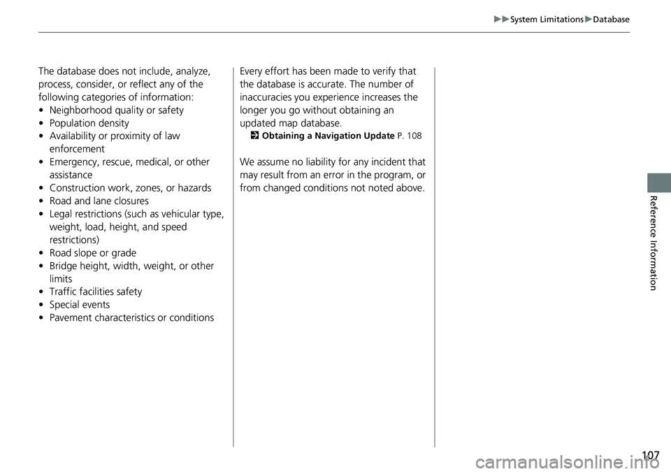 HONDA INSIGHT 2020  Navigation Manual (in English) 107
uuSystem Limitations uDatabase
Reference Information
The database does not include, analyze, 
process, consider, or reflect any of the 
following categories of information:
• Neighborhood qualit