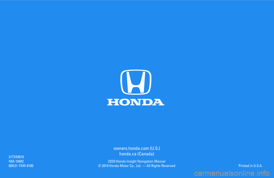 HONDA INSIGHT 2020  Navigation Manual (in English) owners.honda.com (U.S.)
honda.ca (Canada)
2 0 2 0 Honda Insight Navigation Manual© 2019 Honda Motor Co., Ltd. — All Rights Reserved
31TXM810NM-1040200X31-TXM-8100Printed in U.S.A. 