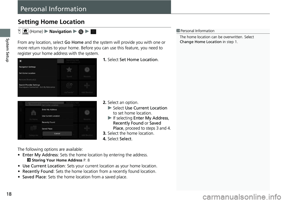 HONDA INSIGHT 2020  Navigation Manual (in English) 18
System Setup
Personal Information
Setting Home Location
H (Home) uNavigation uu
From any location, select  Go Home and the system will pr ovide you with one or 
more return routes to your home. Bef