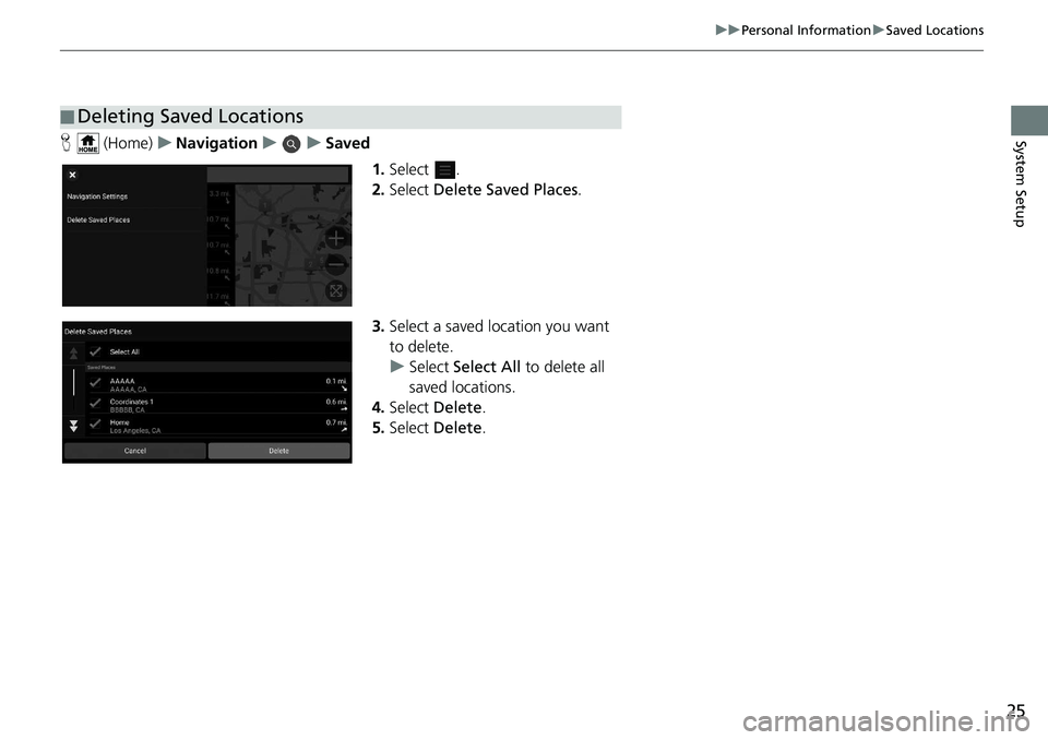 HONDA INSIGHT 2020  Navigation Manual (in English) 25
uuPersonal Information uSaved Locations
System SetupH  (Home) uNavigation uuSaved
1.Select .
2. Select  Delete Saved Places .
3. Select a saved location you want 
to delete.
u Select  Select All  t