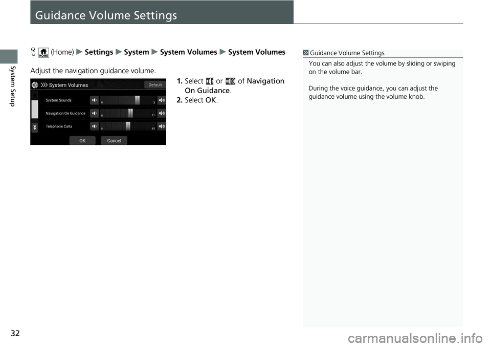 HONDA INSIGHT 2020  Navigation Manual (in English) 32
System Setup
Guidance Volume Settings
H (Home) uSettings uSystem uSystem Volumes uSystem Volumes
Adjust the navigation guidance volume. 1.Select  or   of  Navigation 
On Guidance .
2. Select  OK.1G