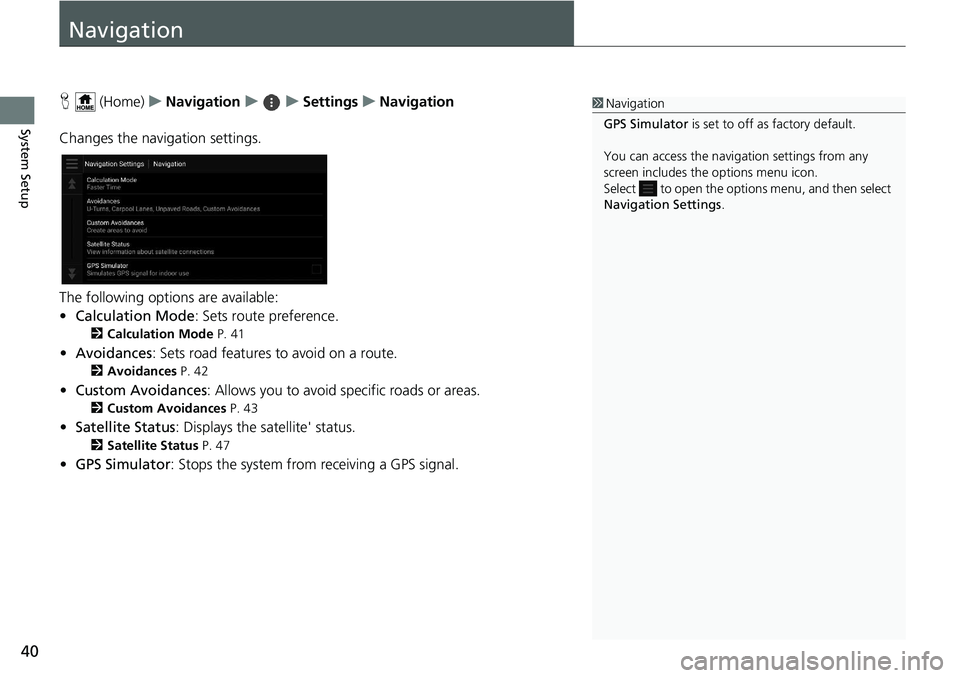 HONDA INSIGHT 2020  Navigation Manual (in English) 40
System Setup
Navigation
H (Home) uNavigation uuSettings uNavigation
Changes the navigation settings.
The following options are available:
• Calculation Mode : Sets route preference.
2Calculation 