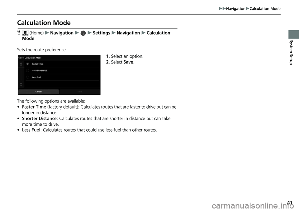 HONDA INSIGHT 2020  Navigation Manual (in English) 41
uuNavigation uCalculation Mode
System Setup
Calculation Mode
H  (Home) uNavigation uuSettings uNavigation uCalculation 
Mode
Sets the route preference. 1.Select an option.
2. Select  Save.
The foll