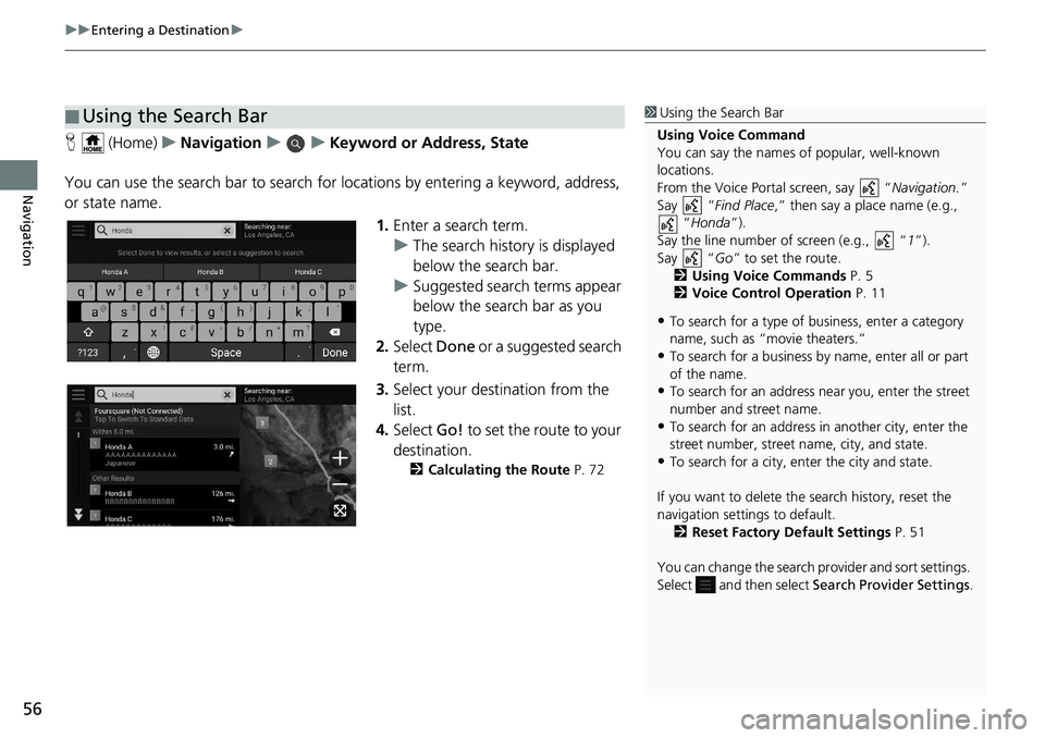 HONDA INSIGHT 2020  Navigation Manual (in English) uuEntering a Destination u
56
Navigation
H (Home) uNavigation uuKeyword or Address, State
You can use the search bar to search for  locations by entering a keyword, address, 
or state name.
1.Enter a 