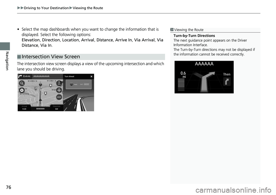 HONDA INSIGHT 2020  Navigation Manual (in English) uuDriving to Your Destination uViewing the Route
76
Navigation
• Select the map dashboards when you want  to change the information that is 
displayed. Select the following options:
Elevation , Dire