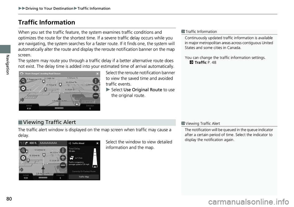 HONDA INSIGHT 2020  Navigation Manual (in English) 80
uuDriving to Your Destination uTraffic Information
Navigation
Traffic Information
When you set the traffic feature, the  system examines traffic conditions and 
optimizes the route for the shortest