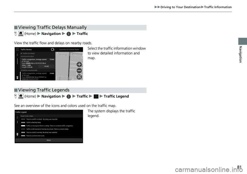 HONDA INSIGHT 2020  Navigation Manual (in English) 81
uuDriving to Your Destination uTraffic Information
Navigation
H  (Home) uNavigation uuTraffic
View the traffic flow and delays on nearby roads. Select the traffic information window 
to view detail