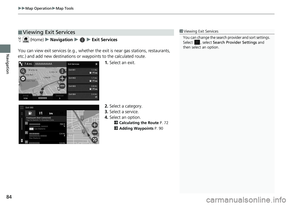 HONDA INSIGHT 2020  Navigation Manual (in English) uuMap Operation uMap Tools
84
Navigation
H  (Home) uNavigation uuExit Services
You can view exit services (e.g., whether th e exit is near gas stations, restaurants, 
etc.) and add new destinations or