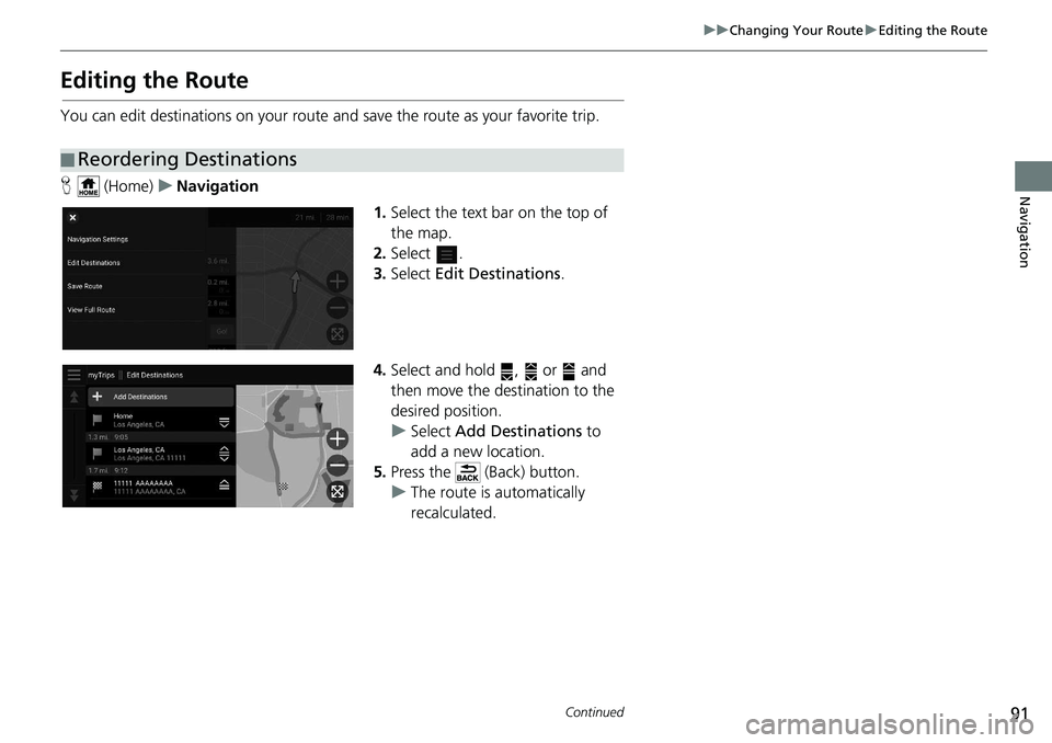 HONDA INSIGHT 2020  Navigation Manual (in English) 91
uuChanging Your Route uEditing the Route
Continued
Navigation
Editing the Route
You can edit destinations on your route  and save the route as your favorite trip.
H  (Home) uNavigation
1.Select the