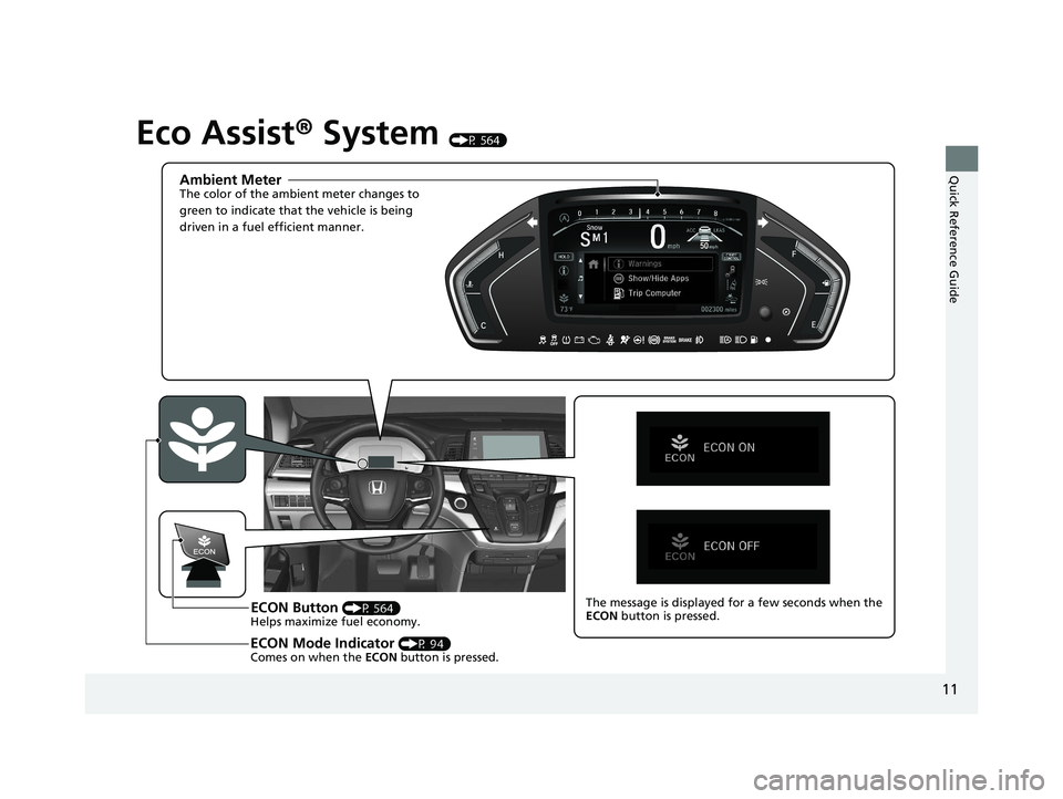 HONDA ODYSSEY 2020  Owners Manual (in English) 11
Quick Reference Guide
Eco Assist® System (P 564)
Ambient MeterThe color of the ambient meter changes to 
green to indicate that the vehicle is being 
driven in a fuel efficient manner.
ECON Button