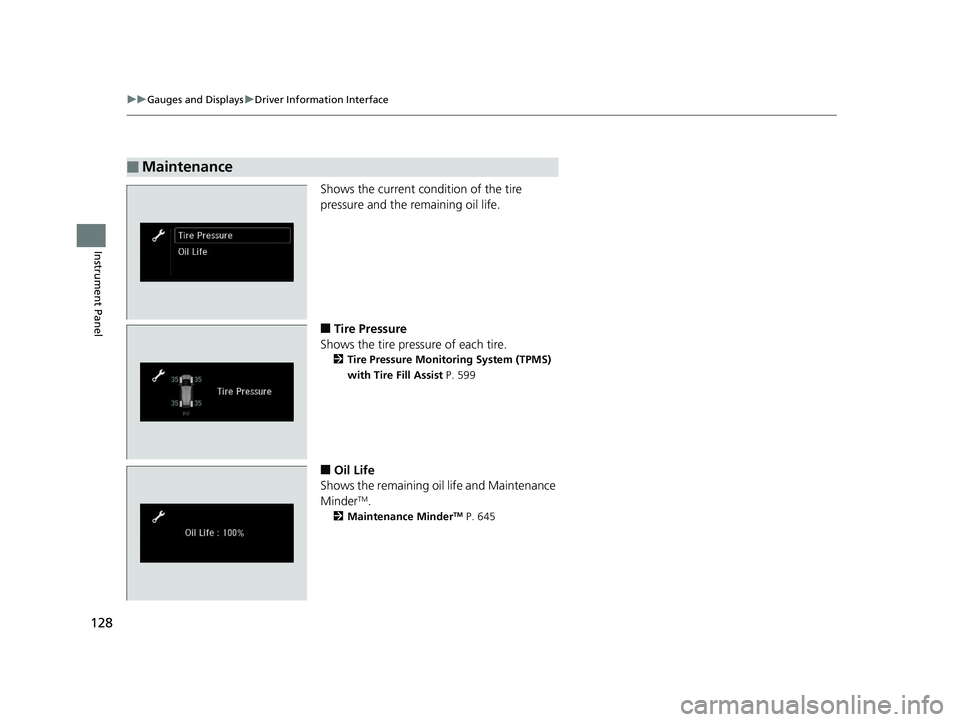 HONDA ODYSSEY 2020  Owners Manual (in English) 128
uuGauges and Displays uDriver Information Interface
Instrument Panel
Shows the current condition of the tire 
pressure and the remaining oil life.
■Tire Pressure
Shows the tire pressure of each 