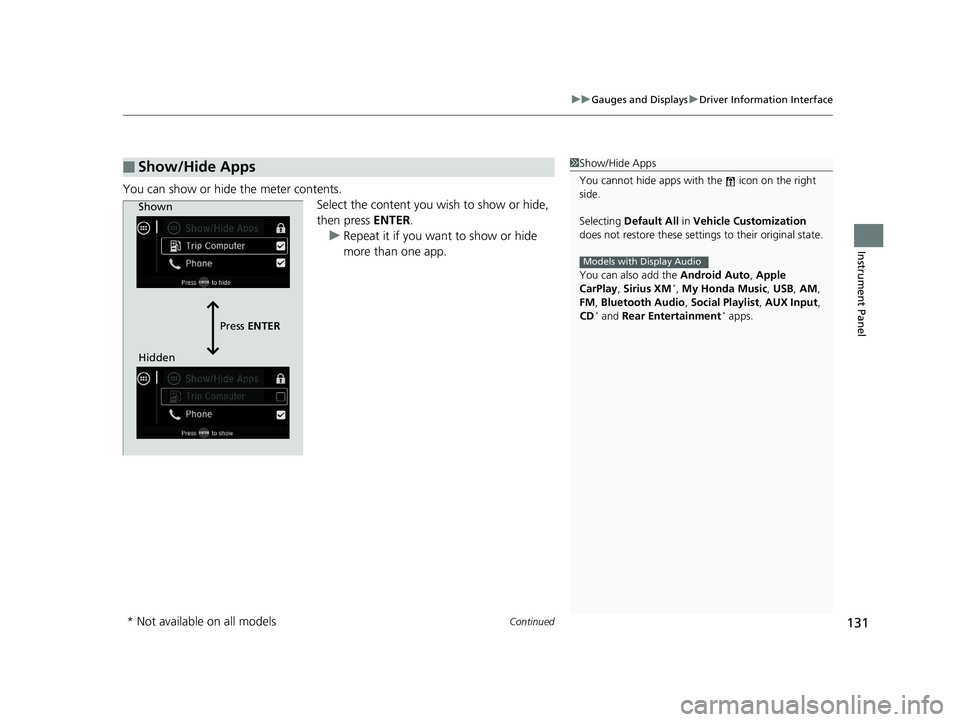 HONDA ODYSSEY 2020  Owners Manual (in English) Continued131
uuGauges and Displays uDriver Information Interface
Instrument Panel
You can show or hide the meter contents.
Select the content you wish to show or hide, 
then press ENTER.
u Repeat it i