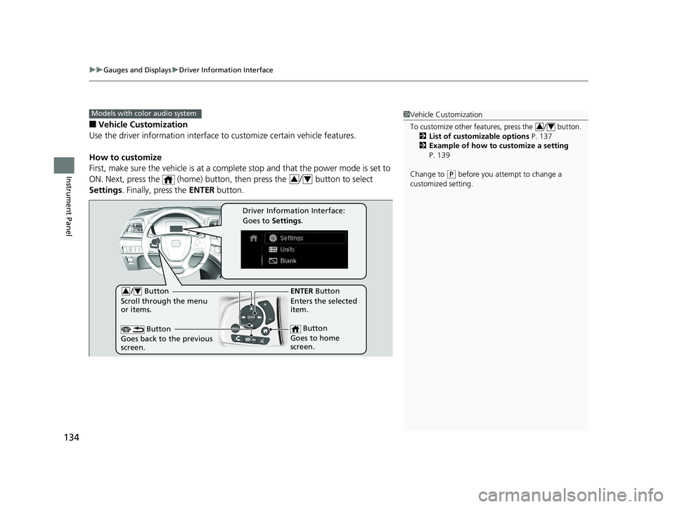 HONDA ODYSSEY 2020  Owners Manual (in English) uuGauges and Displays uDriver Information Interface
134
Instrument Panel
■Vehicle Customization
Use the driver information interface to  customize certain vehicle features.
How to customize
First, m
