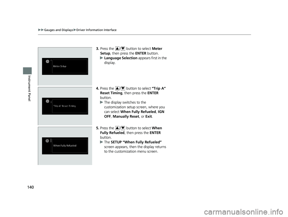 HONDA ODYSSEY 2020 Owners Manual (in English) 140
uuGauges and Displays uDriver Information Interface
Instrument Panel
3. Press the / button to select Meter
Setup , then press the ENTER button.
u Language Selection appears first in the
dis HONDA ODYSSEY 2020 Owners Manual (in English) 140
uuGauges and Displays uDriver Information Interface
Instrument Panel
3. Press the / button to select Meter
Setup , then press the ENTER button.
u Language Selection appears first in the
dis