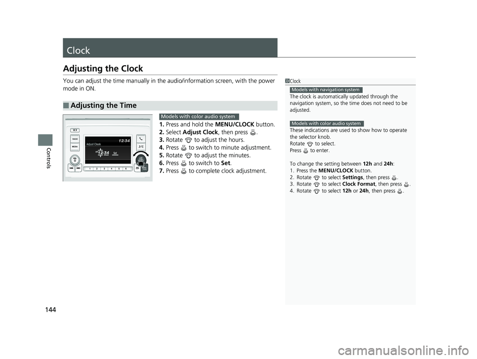 HONDA ODYSSEY 2020 Owners Manual (in English) 144
Controls
Clock
Adjusting the Clock
You can adjust the time manually in the audio/information screen, with the power
mode in ON.
1.Press and hold the MENU/CLOCK button.
2. Select Adjust Clock , HONDA ODYSSEY 2020 Owners Manual (in English) 144
Controls
Clock
Adjusting the Clock
You can adjust the time manually in the audio/information screen, with the power
mode in ON.
1.Press and hold the MENU/CLOCK button.
2. Select Adjust Clock ,