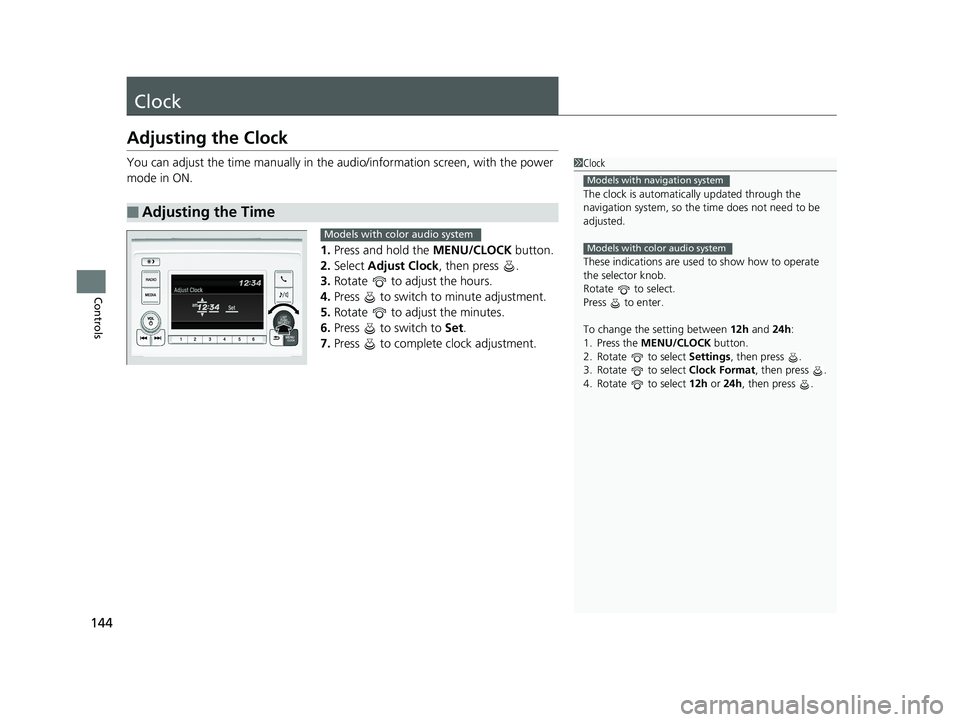 HONDA ODYSSEY 2020  Owners Manual (in English) 144
Controls
Clock
Adjusting the Clock
You can adjust the time manually in the audio/information screen, with the power 
mode in ON.
1.Press and hold the  MENU/CLOCK button.
2. Select  Adjust Clock , 