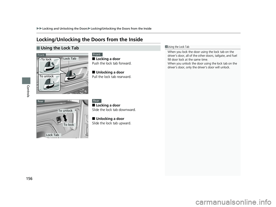 HONDA ODYSSEY 2020 Owners Manual (in English) 156
uuLocking and Unlocking the Doors uLocking/Unlocking the Doors from the Inside
Controls
Locking/Unlocking the Doors from the Inside
■Locking a door
Push the lock tab forward.
■Unlocking a doo HONDA ODYSSEY 2020 Owners Manual (in English) 156
uuLocking and Unlocking the Doors uLocking/Unlocking the Doors from the Inside
Controls
Locking/Unlocking the Doors from the Inside
■Locking a door
Push the lock tab forward.
■Unlocking a doo