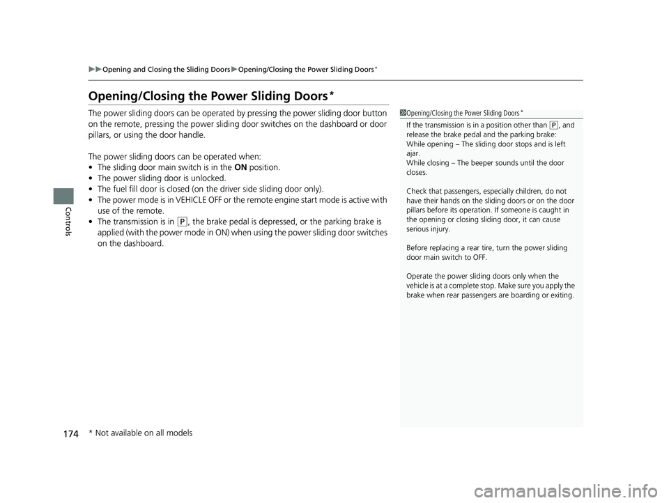 HONDA ODYSSEY 2020 Owners Manual (in English) 174
uuOpening and Closing the Sliding Doors uOpening/Closing the Power Sliding Doors*
Controls
Opening/Closing the Power Sliding Doors*
The power sliding doors can be operated by pressing the power sl HONDA ODYSSEY 2020 Owners Manual (in English) 174
uuOpening and Closing the Sliding Doors uOpening/Closing the Power Sliding Doors*
Controls
Opening/Closing the Power Sliding Doors*
The power sliding doors can be operated by pressing the power sl