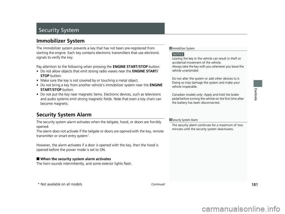 HONDA ODYSSEY 2020  Owners Manual (in English) 181Continued
Controls
Security System
Immobilizer System
The immobilizer system prevents a key that has not been pre-registered from 
starting the engine. Each key  contains electronic transmitters th