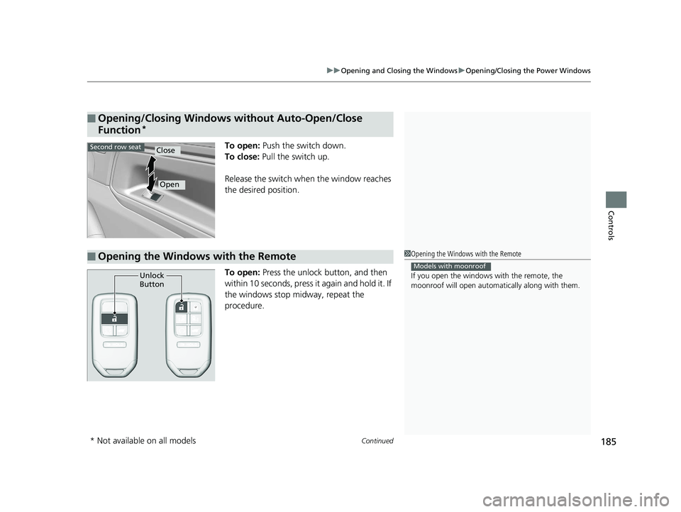 HONDA ODYSSEY 2020 Owners Manual (in English) Continued185
uuOpening and Closing the Windows uOpening/Closing the Power Windows
Controls
To open: Push the switch down.
To close: Pull the switch up.
Release the switch when the window reaches
th HONDA ODYSSEY 2020 Owners Manual (in English) Continued185
uuOpening and Closing the Windows uOpening/Closing the Power Windows
Controls
To open: Push the switch down.
To close: Pull the switch up.
Release the switch when the window reaches
th
