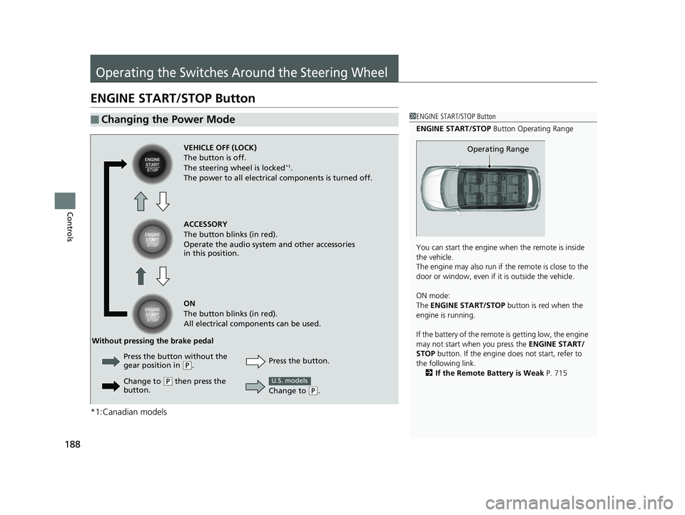 HONDA ODYSSEY 2020  Owners Manual (in English) 188
Controls
Operating the Switches Around the Steering Wheel
ENGINE START/STOP Button
*1:Canadian models
■Changing the Power Mode1ENGINE START/STOP Button
ENGINE START/STOP  Button Operating Range
