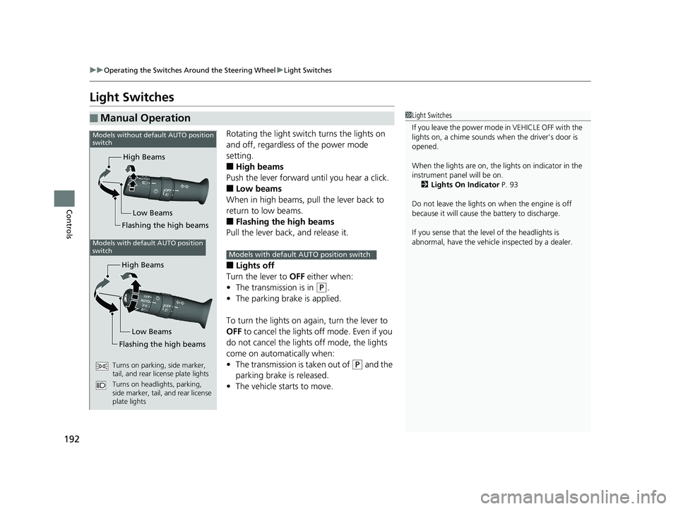 HONDA ODYSSEY 2020 Owners Manual (in English) 192
uuOperating the Switches Around the Steering Wheel uLight Switches
Controls
Light Switches
Rotating the light switch turns the lights on
and off, regardless of the power mode
setting.
■High be HONDA ODYSSEY 2020 Owners Manual (in English) 192
uuOperating the Switches Around the Steering Wheel uLight Switches
Controls
Light Switches
Rotating the light switch turns the lights on
and off, regardless of the power mode
setting.
■High be