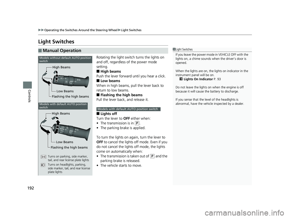 HONDA ODYSSEY 2020  Owners Manual (in English) 192
uuOperating the Switches Around the Steering Wheel uLight Switches
Controls
Light Switches
Rotating the light switch turns the lights on 
and off, regardless of the power mode 
setting.
■High be