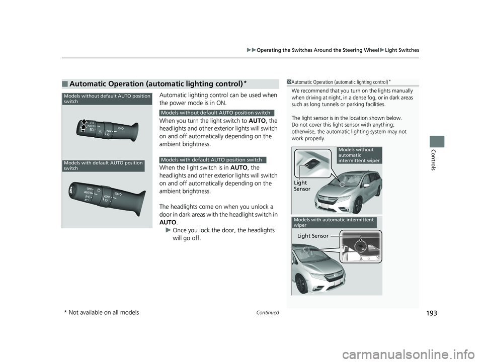 HONDA ODYSSEY 2020 Owners Manual (in English) Continued193
uuOperating the Switches Around the Steering Wheel uLight Switches
Controls
Automatic lighting control can be used when
the power mode is in ON.
When you turn the light switch to AUTO, HONDA ODYSSEY 2020 Owners Manual (in English) Continued193
uuOperating the Switches Around the Steering Wheel uLight Switches
Controls
Automatic lighting control can be used when
the power mode is in ON.
When you turn the light switch to AUTO,