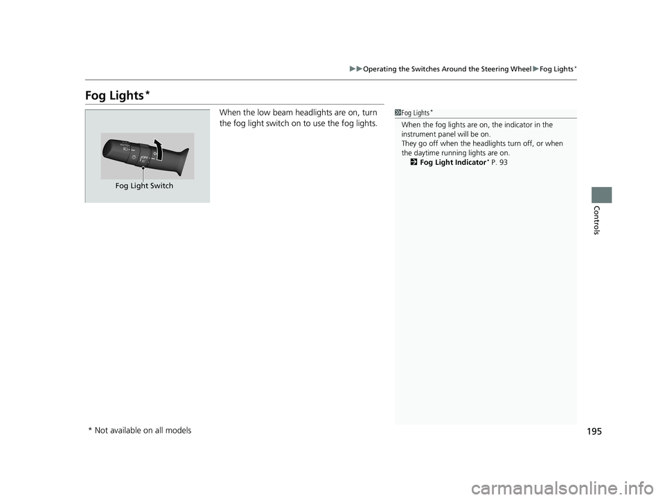 HONDA ODYSSEY 2020  Owners Manual (in English) 195
uuOperating the Switches Around the Steering Wheel uFog Lights*
Controls
Fog Lights*
When the low beam headlights are on, turn 
the fog light switch on to use the fog lights.1Fog Lights*
When the 