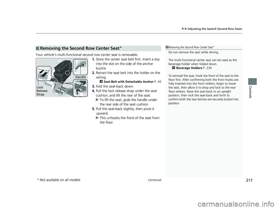 HONDA ODYSSEY 2020 Owners Manual (in English) Continued217
uuAdjusting the Seats uSecond Row Seats
Controls
Your vehicle’s multi-functional second row center seat is removable.
1.Store the center seat belt first. Insert a key
into the slot on HONDA ODYSSEY 2020 Owners Manual (in English) Continued217
uuAdjusting the Seats uSecond Row Seats
Controls
Your vehicle’s multi-functional second row center seat is removable.
1.Store the center seat belt first. Insert a key
into the slot on