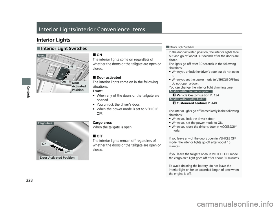 HONDA ODYSSEY 2020 Owners Manual (in English) 228
Controls
Interior Lights/Interior Convenience Items
Interior Lights
■ON
The interior lights come on regardless of
whether the doors or the tailgate are open or
closed.
■Door activated
The in HONDA ODYSSEY 2020 Owners Manual (in English) 228
Controls
Interior Lights/Interior Convenience Items
Interior Lights
■ON
The interior lights come on regardless of
whether the doors or the tailgate are open or
closed.
■Door activated
The in
