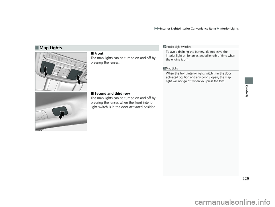 HONDA ODYSSEY 2020  Owners Manual (in English) 229
uuInterior Lights/Interior Convenience Items uInterior Lights
Controls
■Front
The map lights can be turned on and off by 
pressing the lenses.
■Second and third row
The map lights can be turne
